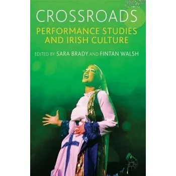 Učebnice Crossroads: Performance Studies and Irish Culture - Brady, Sara a Walsh, Fintan