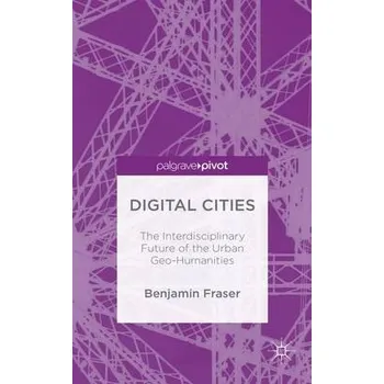 Učebnice Digital Cities: The Interdisciplinary Future of the Urban Geo-Humanities - Fraser, Benjamin