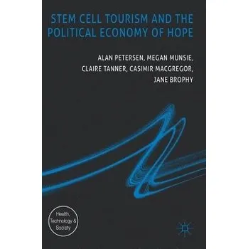 Učebnice Stem Cell Tourism and the Political Economy of Hope - Petersen, Alan a Munsie, Megan a Tanner, Claire a MacGregor, Casimir a Brophy, Jane