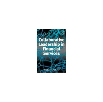 Collaborative Leadership in Financial Services - Ullah, Philip