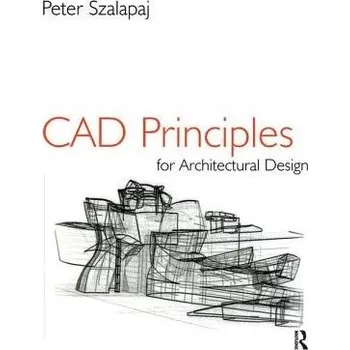 CAD Principles for Architectural Design - Szalapaj, Peter