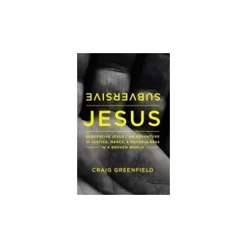 Populárně naučná literatura pro dospělé Subversive Jesus - Greenfield, Craig Warren