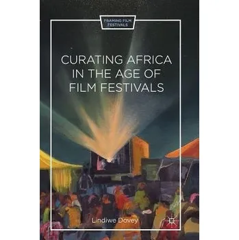 Populárně naučná literatura pro dospělé Curating Africa in the Age of Film Festivals - Dovey, L.