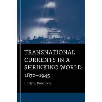 Transnational Currents in a Shrinking World - Rosenberg, Emily S.