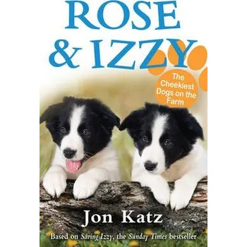 Rose and Izzy the Cheekiest Dogs on the Farm - Katz, Jon