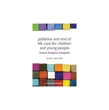 Palliative and End of Life Care for Children and Young People - Grinyer, Anne (Lancaster University, United Kingdom.)