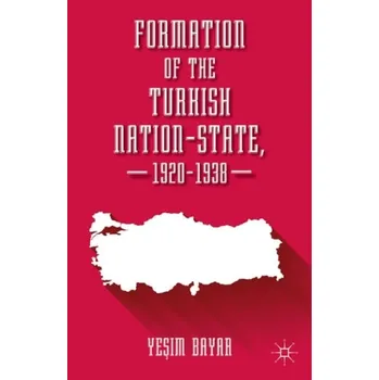 Populárně naučná literatura pro dospělé Formation of the Turkish Nation-State, 1920-1938 - Bayar, Yesim