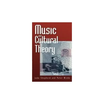 Kniha Music and Cultural Theory - Shepherd, John (Carleton University, Ottawa) a Wicke, Peter (Humboldt University)