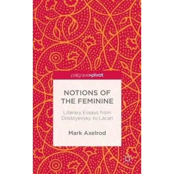 Kniha Notions of the Feminine: Literary Essays from Dostoyevsky to Lacan - Axelrod, M.