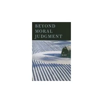 Beyond Moral Judgment - Crary, Alice