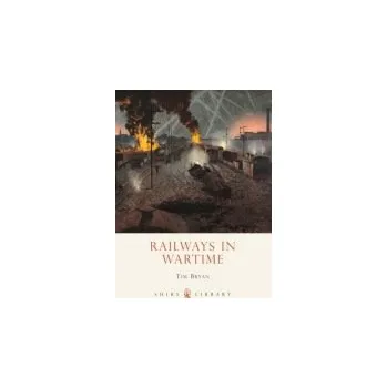 Railways in Wartime - Bryan, Tim