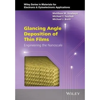Glancing Angle Deposition of Thin Films - Hawkeye, Matthew M. a Taschuk, Michael T. a Brett, Michael J.