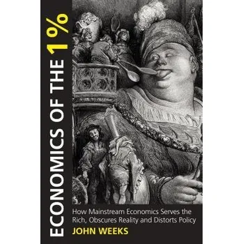 Economics of the 1% - Weeks, John F.
