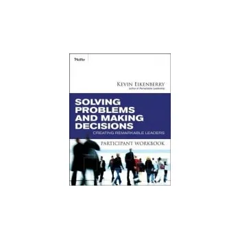 Solving Problems and Making Decisions Participant Workbook - Eikenberry, Kevin