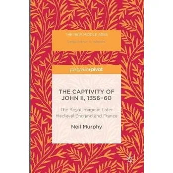 Učebnice Captivity of John II, 1356-60 - Murphy, Neil