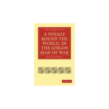 Voyage Round the World, in the Gorgon Man of War; Captain John Parker - Parker, Mary Ann