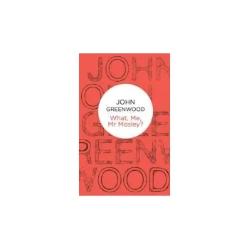 Beletrie pro dospělé What Me, Mr Mosley? - Greenwood, John
