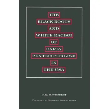 Učebnice Black Roots and White Racism of Early Pentecostalism in the USA - Hollenweger, Walter J a MacRobert, Iain