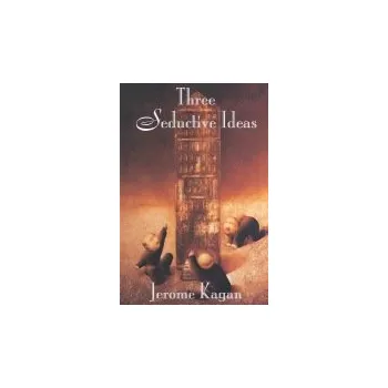 Three Seductive Ideas - Kagan, Jerome