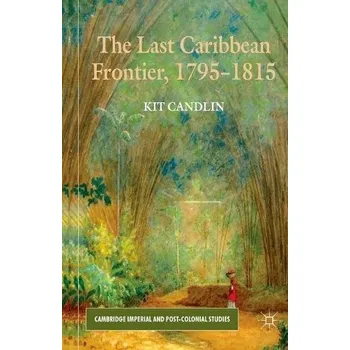 Populárně naučná literatura pro dospělé Last Caribbean Frontier, 1795-1815 - Candlin, K.