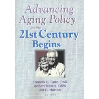 Kniha Advancing Aging Policy as the 21st Century Begins - Caro, Francis G a Norton, Jill a Morris *Deceased*, Robert
