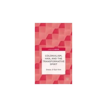 Kniha Colonialism, Han, and the Transformative Spirit - Kim, Grace Ji-Sun