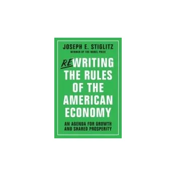 Kniha Rewriting the Rules of the American Economy - Stiglitz, Joseph E. (Columbia University)