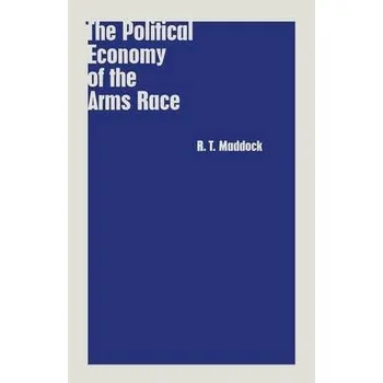 Political Economy of the Arms Race - Maddock, R.T.