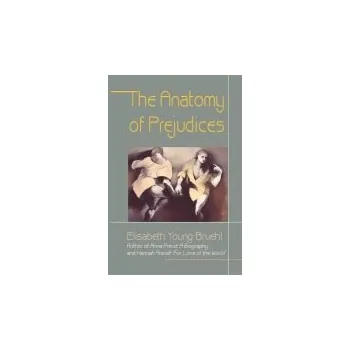 Populárně naučná literatura pro dospělé Anatomy of Prejudices - Young-Bruehl, Elisabeth