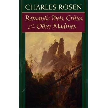 Romantic Poets, Critics, and Other Madmen - Rosen, Charles