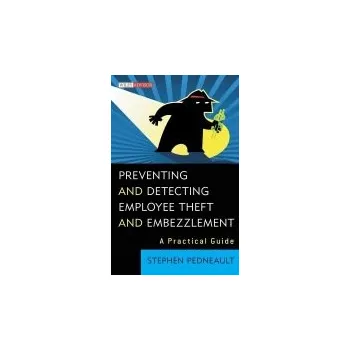 Preventing and Detecting Employee Theft and Embezzlement - Pedneault, Stephen