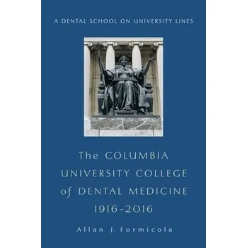 Učebnice Columbia University College of Dental Medicine, 1916-2016 - Formicola, Allan