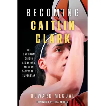 Becoming Caitlin Clark - Megdal, Howard