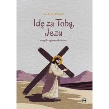 Idę za Tobą, Jezu. Drogi krzyżowe dla dzieci - Artur Czepiel