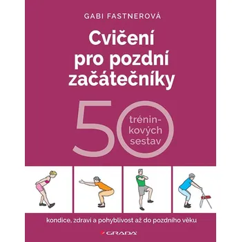 Cvičení pro pozdní začátečníky: 50 tréninkových sestav - Gabi Fastnerová (2026, brožovaná)
