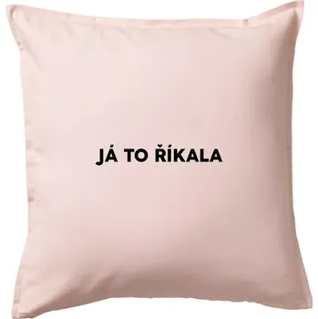 Polštář Já to říkala - tiskací - Polštář 50x50 - 50x50 - Pouze potah ( Světle růžová )