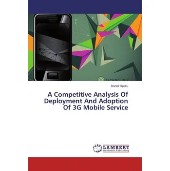 A Competitive Analysis Of Deployment And Adoption Of 3G Mobile Service - Opoku, Daniel