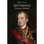 Metternich. Stratég a vizionář – Wolfram Siemann