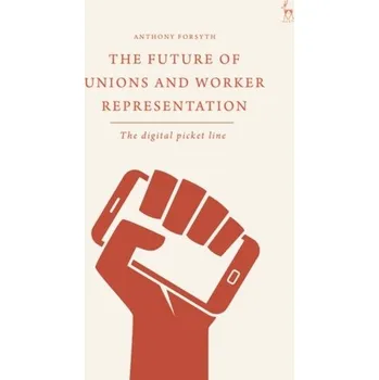 The Future of Unions and Worker Representation - Forsyth, Anthony (RMIT University, Australia)