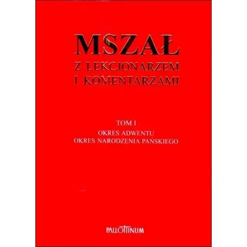 Umění MSZAŁ Z LEKCJONARZEM I KOMENTARZAMI TOM I OKRES ADWENTU OKRES NARODZENIA PAŃSKIEGO Kolektiv autorů