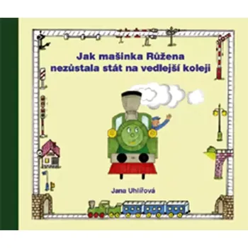 Pohádka Jak mašinka Růžena nezůstala stát na vedlejší koleji (Jana Uhlířová, 2015)