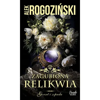 Zagubiona relikwia. Saga Gorset i szpada. Tom 3 Alek Rogoziński