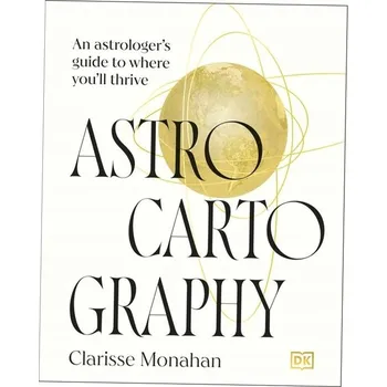 Umění Astrocartography: An Astrologer's Guide to Where You'll Thrive Clarisse Monahan