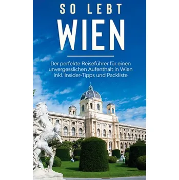 Literární cestopis So lebt Wien: Der perfekte Reiseführer für einen unvergesslichen Aufenthalt in Wien inkl. Insider-Tipps und Packliste - Waldkirch, Marlinde