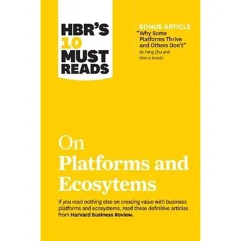 HBR's 10 Must Reads on Platforms and Ecosystems (with bonus article by \"Why Some Platforms Thrive and Others Don't\" By F - Harvard Business Review