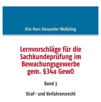 Lernvorschläge für die Sachkundeprüfung im Bewachungsgewerbe gem. §34a GewO - Weßeling, Kim Marc Alexander [DE] (2008, Brožovaná, BoD - Books on Demand)