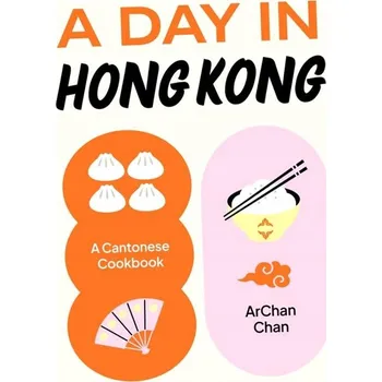 Umění A Day in Hong Kong: A Cantonese Cookbook Chan, ArChan