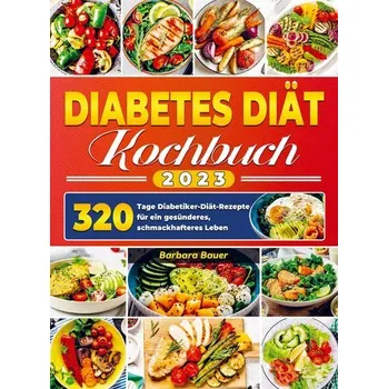 Diabetes Diät Kochbuch 2023 - Bauer, Barbara