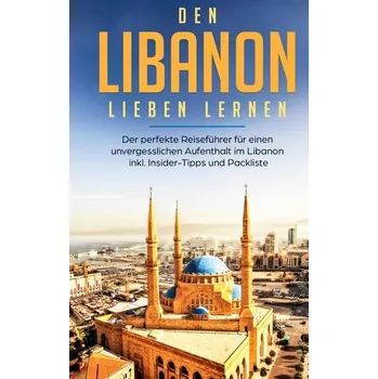 Literární cestopis Den Libanon lieben lernen: Der perfekte Reiseführer für einen unvergesslichen Aufenthalt im Libanon inkl. Insider-Tipps und Pack - Ziegler, Laura