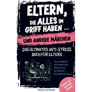 Osobní rozvoj Eltern, die alles im Griff haben ... und andere Märchen - Das ultimative Anti-Stress-Buch für Eltern - Kristin Ritter